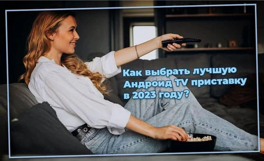 Как выбрать лучшую андроид TV приставку в 2023 году?